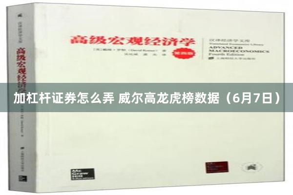 加杠杆证券怎么弄 威尔高龙虎榜数据（6月7日）