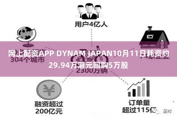 网上配资APP DYNAM JAPAN10月11日耗资约29.94万港元回购5万股