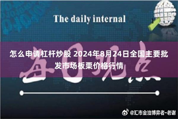 怎么申请杠杆炒股 2024年8月24日全国主要批发市场板栗价格行情