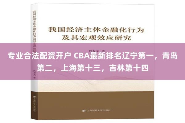 专业合法配资开户 CBA最新排名辽宁第一，青岛第二，上海第十三，吉林第十四