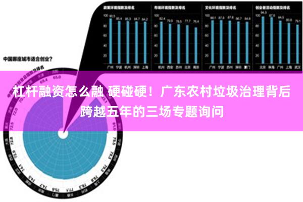 杠杆融资怎么融 硬碰硬！广东农村垃圾治理背后跨越五年的三场专题询问