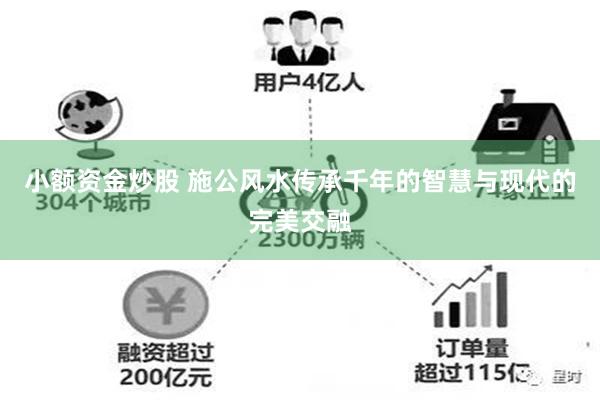 小额资金炒股 施公风水传承千年的智慧与现代的完美交融