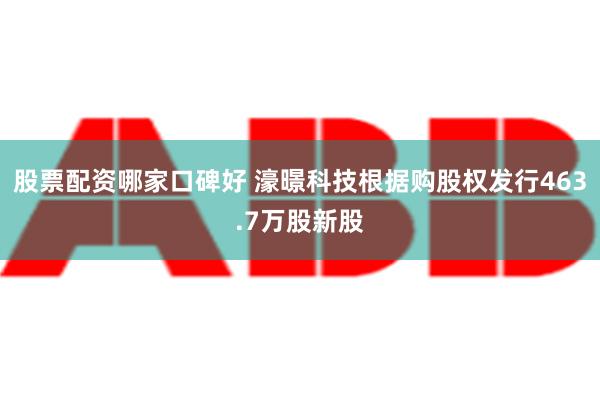 股票配资哪家口碑好 濠暻科技根据购股权发行463.7万股新股